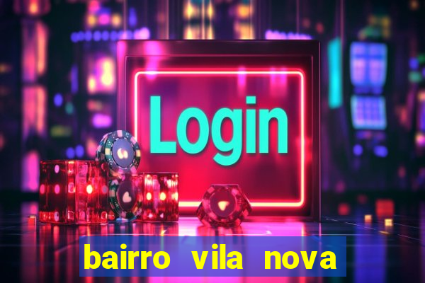 bairro vila nova porto alegre e perigoso